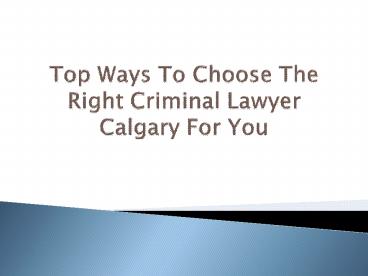 Top Ways to Choose The Right Criminal Lawyer Calgary For You