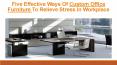 Five Effective Ways Of Custom Office Furniture To Relieve Stress In Workplace PowerPoint PPT Presentation