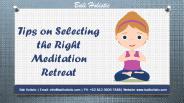 Tips on Selecting the Right Meditation Retreat