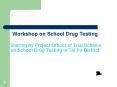 Workshop on School Drug Testing  Sharing by Project Officer of Trial Scheme on School Drug Testing in Tai Po District PowerPoint PPT Presentation