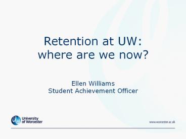 Retention at UW: where are we now?   Ellen Williams Student Achievement Officer