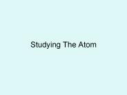 Studying The Atom