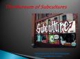 The Museum of Subcultures PowerPoint PPT Presentation