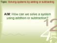 AIM: How can we solve a system using addition or subtraction? PowerPoint PPT Presentation