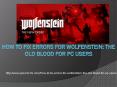 How to fix errors for Wolfenstein: The Old Blood for PC users PowerPoint PPT Presentation