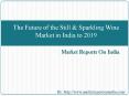 The Future of the Still & Sparkling Wine Market in India to 2019 PowerPoint PPT Presentation