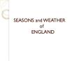 SEASONS and WEATHER          of        ENGLAND PowerPoint PPT Presentation