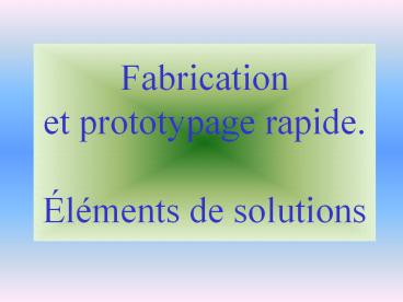 Fabrication et prototypage rapide. 