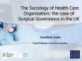 The Sociology of Health Care Organisation: the case of Surgical Governance in the UK PowerPoint PPT Presentation
