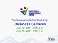 Technical Assistance Workshop  Business Services July 22, 2011 9:00 a.m. July 26, 2011 2:00 p.m. PowerPoint PPT Presentation