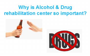 Why is Alcohol & Drug Rehabilitation Center so Important?