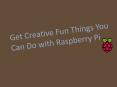 Get Creative Fun Things You Can Do with Raspberry Pi PowerPoint PPT Presentation