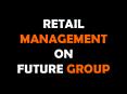 RETAIL MANAGEMENT ON FUTURE GROUP PowerPoint PPT Presentation