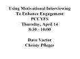 Using Motivational Interviewing To Enhance Engagement PCCYFS Thursday, April 14 8:30 - 10:00 Dave Vactor Christy Pfleger PowerPoint PPT Presentation