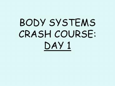 BODY SYSTEMS CRASH COURSE: DAY 1