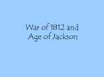 War of 1812 and Age of Jackson PowerPoint PPT Presentation