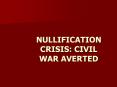 NULLIFICATION CRISIS: CIVIL WAR AVERTED PowerPoint PPT Presentation