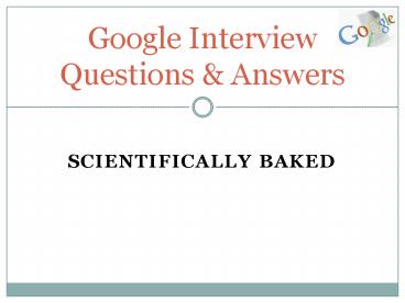 Google Interview Questions and Answers Scientifically Baked