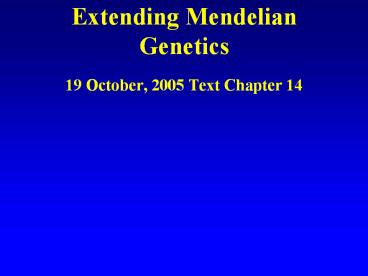 Extending Mendelian Genetics 19 October, 2005 Text Chapter 14