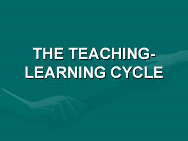THE TEACHING-LEARNING CYCLE