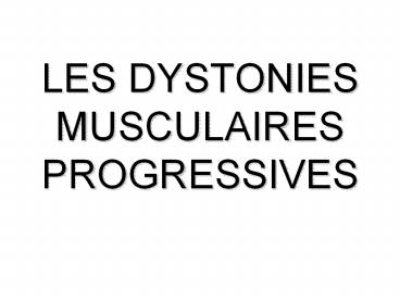 LES DYSTONIES MUSCULAIRES PROGRESSIVES