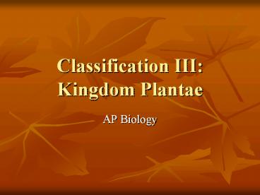 Classification III: Kingdom Plantae