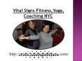 Yoga NYC Upper East Side - Vital Signs Fitness,Yoga, Coaching NYC PowerPoint PPT Presentation