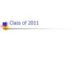 Class of 2011 PowerPoint PPT Presentation