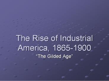 The Rise of Industrial America, 1865-1900