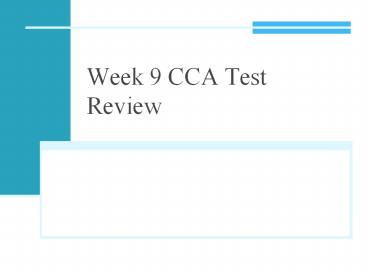 Week 9 CCA Test Review