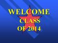 WELCOME CLASS OF 2014 PowerPoint PPT Presentation
