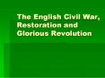 The English Civil War, Restoration and Glorious Revolution PowerPoint PPT Presentation