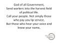 God of all Government, Send workers into the harvest field of political life. Call your people. Not simply those who pay you lip service, But those who hear your voice and know your name, PowerPoint PPT Presentation