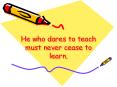 He who dares to teach must never cease to learn. PowerPoint PPT Presentation