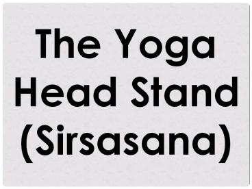 The Yoga Head Stand (Sirsasana)