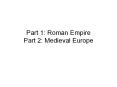 Part 1: Roman Empire Part 2: Medieval Europe PowerPoint PPT Presentation