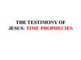THE TESTIMONY OF JESUS: TIME PROPHECIES PowerPoint PPT Presentation