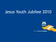 Jesus Youth Jubilee 2010 PowerPoint PPT Presentation