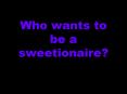 Who wants to be a sweetionaire? PowerPoint PPT Presentation