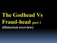 The Godhead Vs Fraud-head part 1 (Historical overview) PowerPoint PPT Presentation