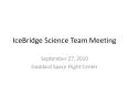 IceBridge%20Science%20Team%20Meeting PowerPoint PPT Presentation