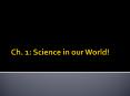 Ch. 1: Science in our World! PowerPoint PPT Presentation