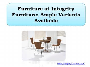 Furniture at Integrity Furniture; Ample Variants Available