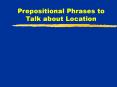 Prepositional Phrases to Talk about Location PowerPoint PPT Presentation