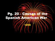 Pg. 20 - Causes of the Spanish American War