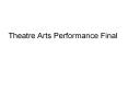 Theatre Arts Performance Final PowerPoint PPT Presentation