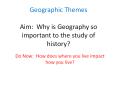 Geographic Themes Aim: Why is Geography so important to the study of history? PowerPoint PPT Presentation