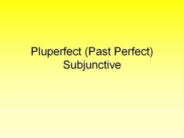 Pluperfect (Past Perfect) Subjunctive