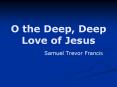 O the Deep, Deep Love of Jesus PowerPoint PPT Presentation