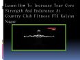 Learn How To Increase Your Core Strength And Endurance At Country Club Fitness FTX Kalyan Nagar PowerPoint PPT Presentation